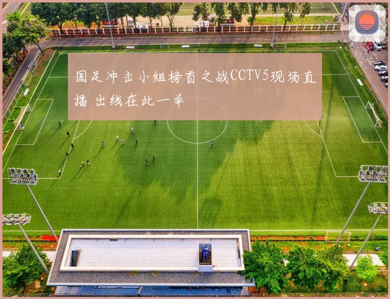国足冲击小组榜首之战CCTV5现场直播 出线在此一举